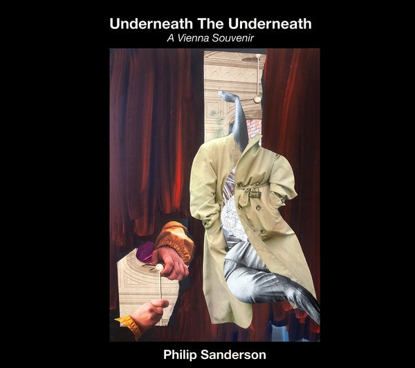 SANDERSON, PHILIP - Underneath The Underneath: A Vienna Souvenir