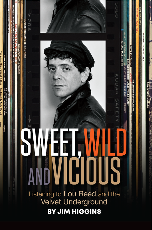 HIGGINS, JIM - Sweet, Wild and Vicious: Listening to Lou Reed and the Velvet Underground