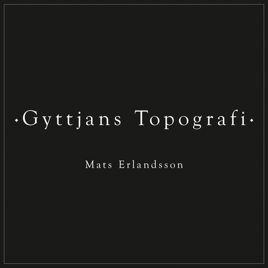 ERLANDSSON, MATS - Gyttjans Topografi