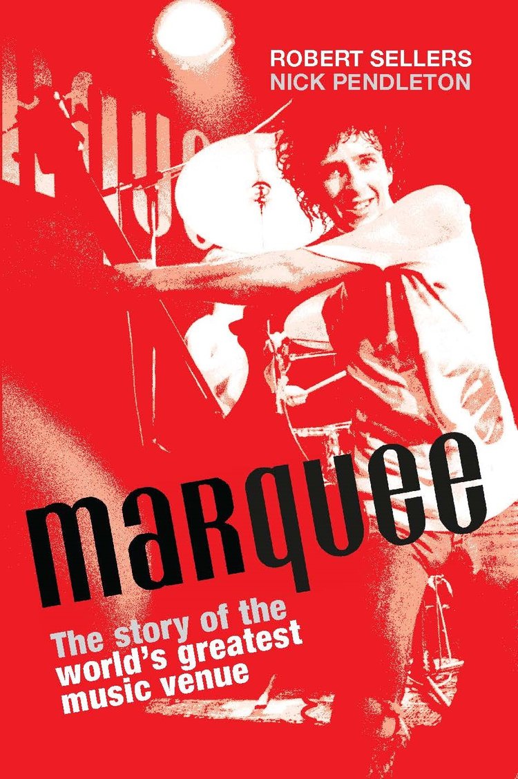 SELLERS, ROBERT. PENDLETON, NICK - Marquee: The Story of the World's Greatest Music Venue