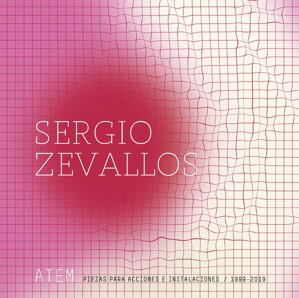 ZEVALLOS, SERGIO - ATEM: Piezas Para Acciones E Instalaciones (1999-2019)