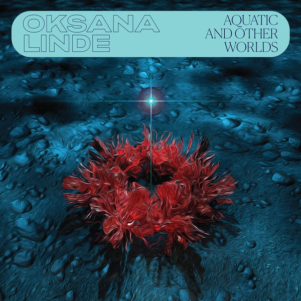 LINDE, OKSANA - Aquatic And Other Worlds (1983-1989)