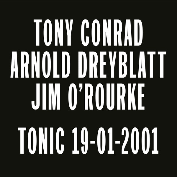 CONRAD, TONY/ARNOLD DREYBLATT/JIM O'ROURKE - Tonic 19-01-2001