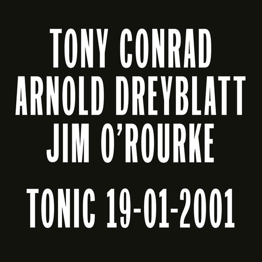 CONRAD, TONY/ARNOLD DREYBLATT/JIM O'ROURKE - Tonic 19-01-2001