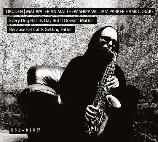 OKUDEN QUARTET (MAT WALERIAN/MATTHEW SHIPP/WILLIAM PARKER/HAMID DRAKE) - Every Dog Has Its Day But It Doesn't Matter Because Fat Cat Is Getting Fatter