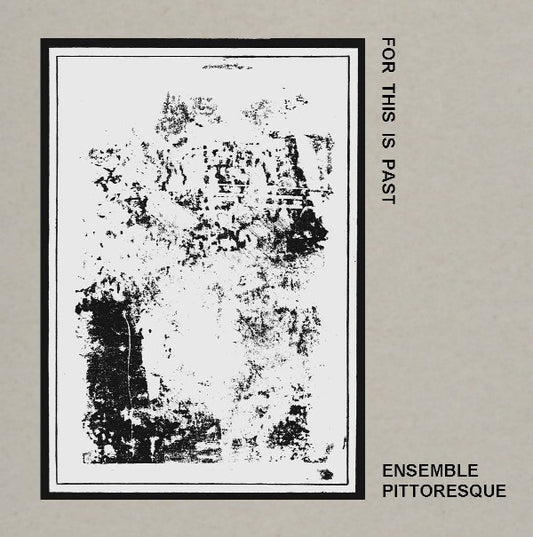 ENSEMBLE PITTORESQUE - For This Is Past