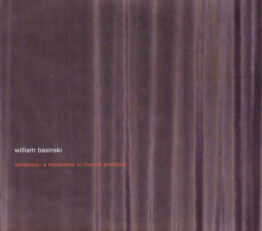 fustron BASINSKI, WILLIAM, Variations: A Movement in Chrome Primitive