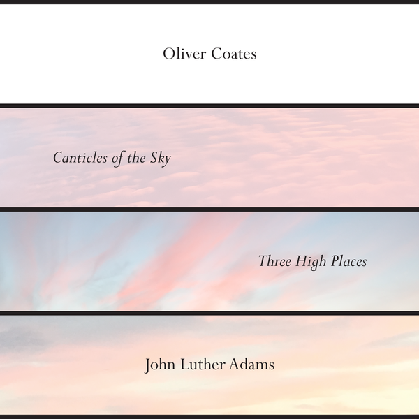 COATES, OLIVER - John Luther Adams Canticles of the Sky / Three High Places