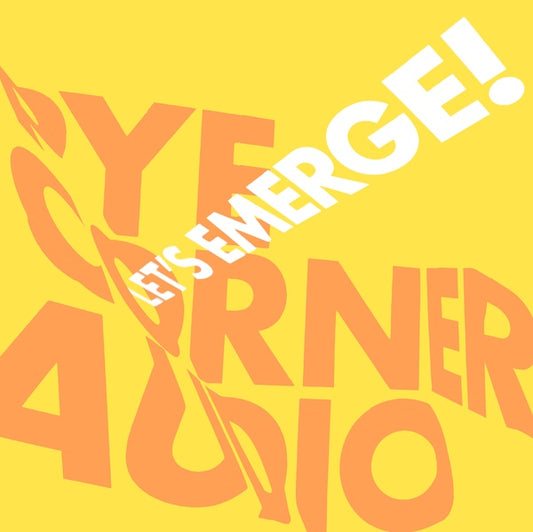 PYE CORNER AUDIO - Let's Emerge!