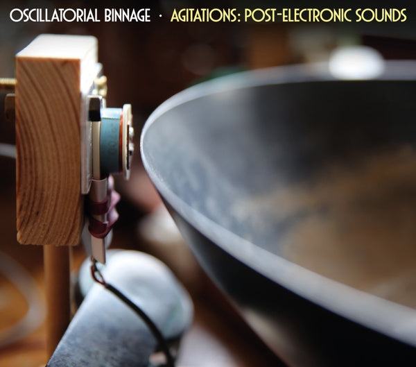 OSCILLATORIAL BINNAGE - Agitations: Post-Electronic Sounds